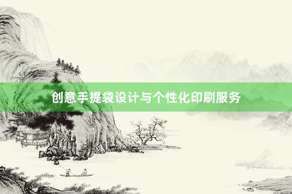 创意手提袋设计与个性化印刷服务